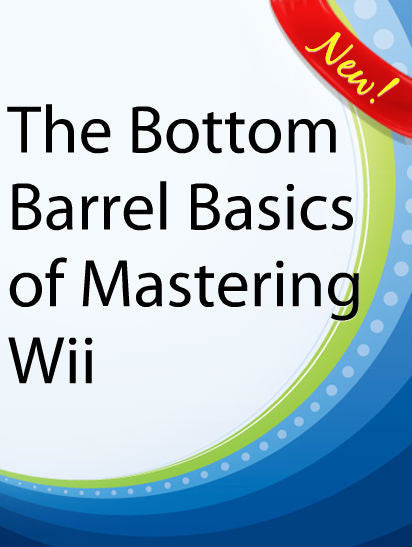 The Bottom Barrell Basics Of Mastering Wii  PLR Ebook