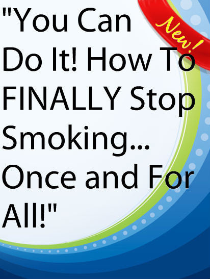You Can Do It! How To FINALLY Stop Smoking...Once and For All!  PLR Ebook