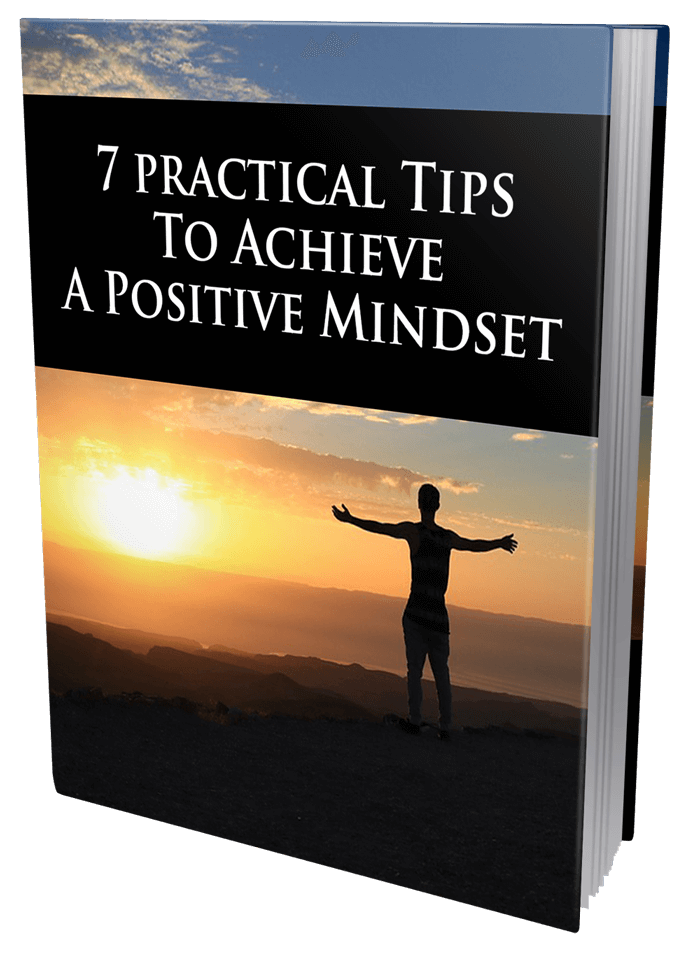 7 Practical Tips to Achieve A Positive Mindset