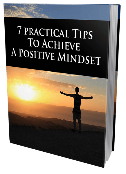 7 Practical Tips to Achieve A Positive Mindset